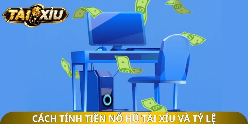 Cách tính tiền nổ hũ Tài Xỉu và tỷ lệ