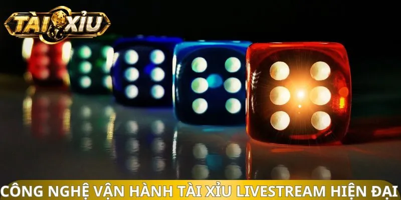 Công nghệ vận hành tài xỉu livestream hiện đại