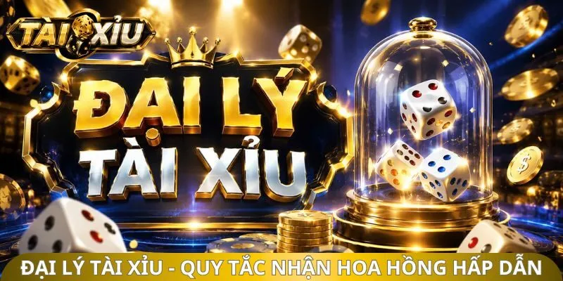 Đại lý tài xỉu - Quy tắc nhận hoa hồng hấp dẫn