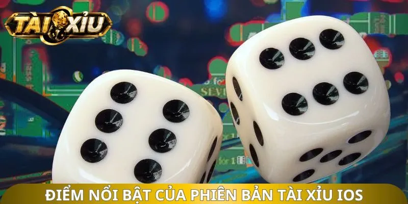 Điểm nổi bật của phiên bản tài xỉu ios