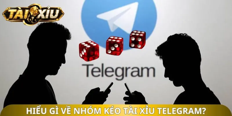 Hiểu gì về nhóm kéo Tài Xỉu telegram?