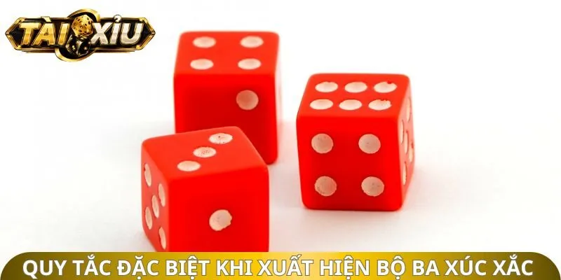 Quy tắc đặc biệt khi xuất hiện bộ ba xúc xắc