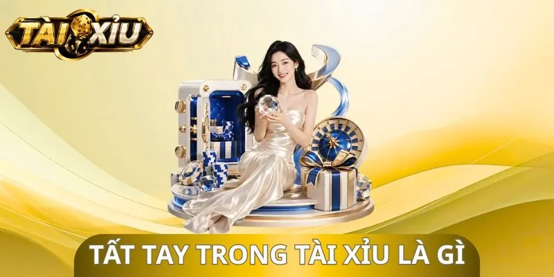 Tất Tay Trong Tài Xỉu Là Gì