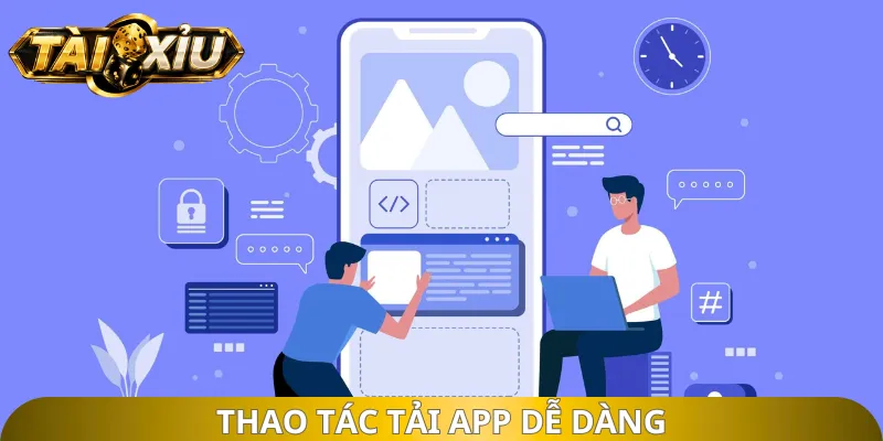 Thao tác tải app dễ dàng