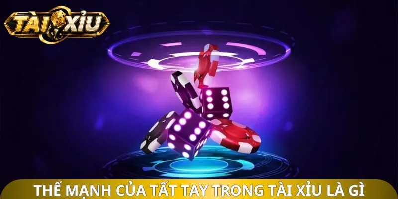 Thế mạnh của tất tay trong tài xỉu là gì
