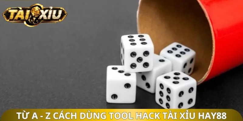 Từ A - Z cách dùng tool hack tài xỉu Hay88
